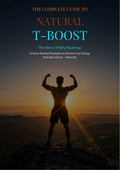 THE COMPLETE GUIDE TO NATURAL T-BOOST The Men's Vitality Roadmap Science-Backed Strategies to Reclaim Your Energy, Strength & Drive - Naturally