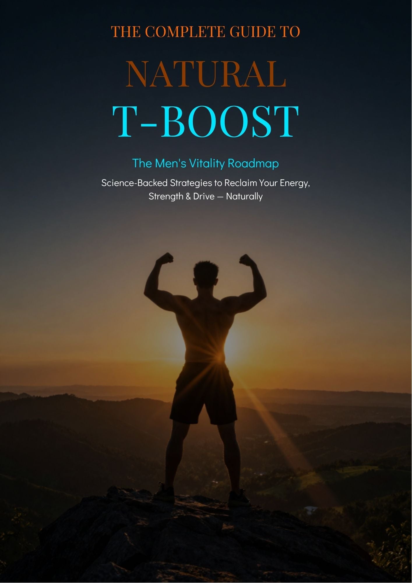 THE COMPLETE GUIDE TO NATURAL T-BOOST The Men's Vitality Roadmap Science-Backed Strategies to Reclaim Your Energy, Strength & Drive - Naturally