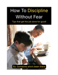 How To Discipline Without Fear - Tips that get the job done for good!